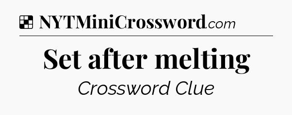 Solution: Set after melting - NYT Crossword