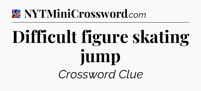 Difficult figure skating jump Crossword Clue