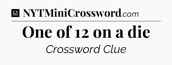 One of 12 on a die - LA Times Crossword