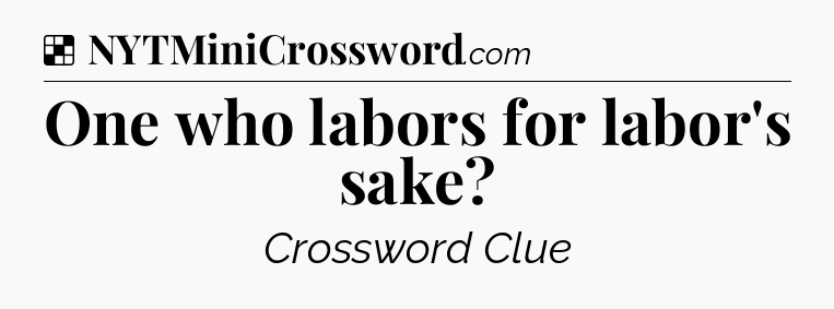 Solution: One who labors for labor's sake - NYT Crossword