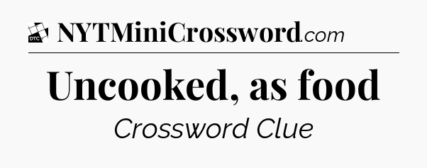 Uncooked, as food - Daily Themed Mini Crossword