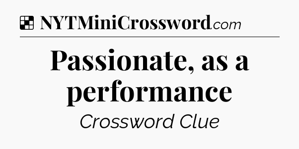 Solution: Passionate, as a performance - NYT Crossword