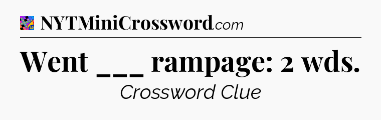 Went ___ rampage: 2 wds Crossword Clue