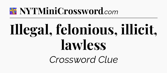 Illegal, felonious, illicit, lawless Codycross