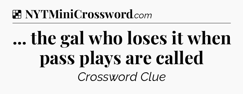 Solution: ... the gal who loses it when pass plays are called - NYT Crossword