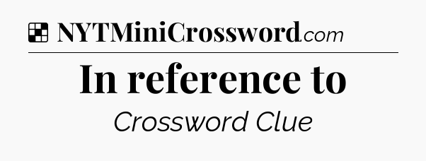 Solution: In reference to - NYT Crossword