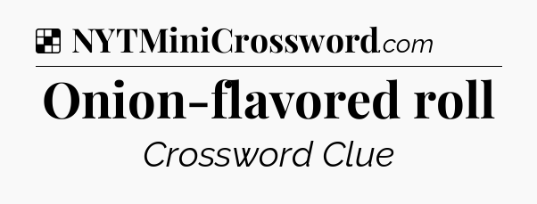 Solution: Onion-flavored roll - NYT Crossword