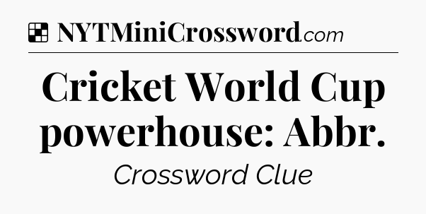 Solution: Cricket World Cup powerhouse: Abbr - NYT Crossword
