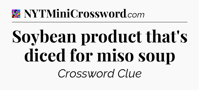 Soybean product that's diced for miso soup Crossword Clue