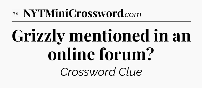Grizzly mentioned in an online forum - WSJ Crossword