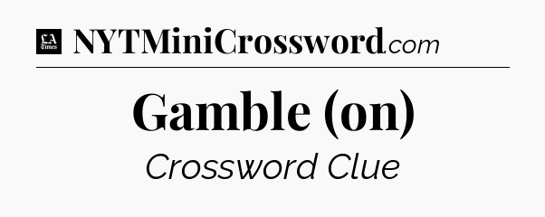 Gamble (on) - LA Times Crossword