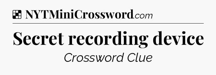 Solution: Secret recording device - NYT Crossword