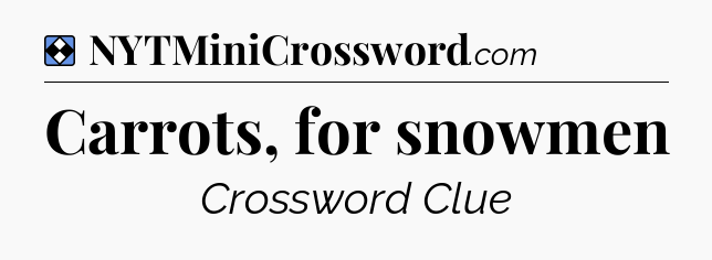 Solution: Carrots, for snowmen - NYT Mini Crossword