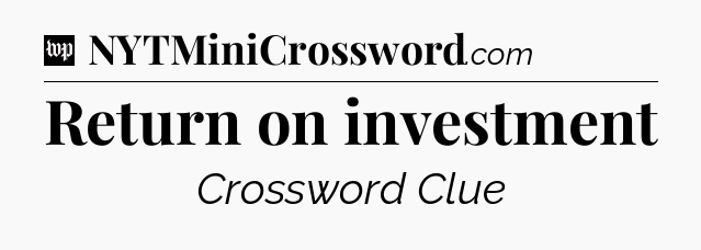 Return on investment Crossword Clue