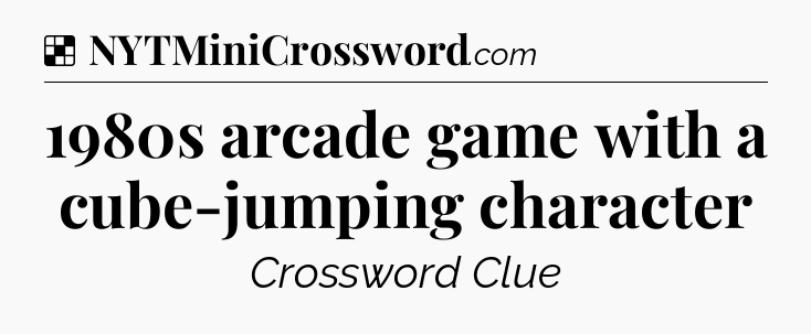 Solution: 1980s arcade game with a cube-jumping character - NYT Crossword