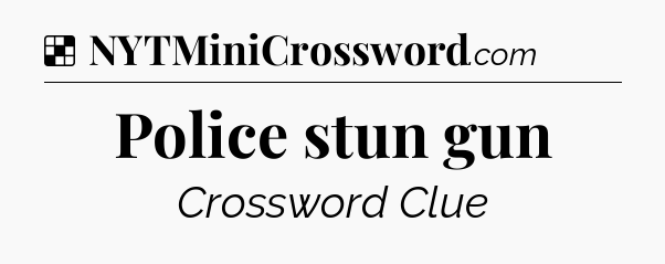 Solution: Police stun gun - NYT Crossword