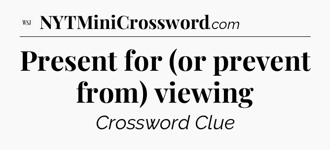 Present for (or prevent from) viewing - WSJ Crossword