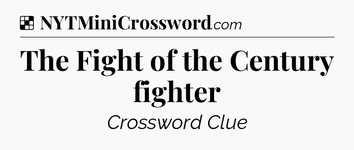 Solution: The Fight of the Century fighter - NYT Crossword