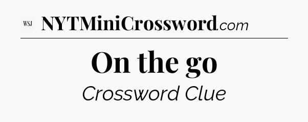 On the go - WSJ Crossword