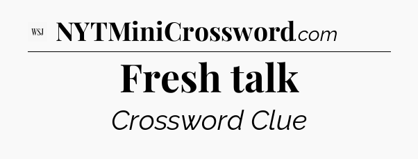 Fresh talk - WSJ Crossword