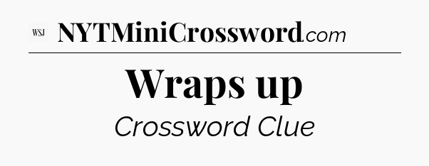 Wraps up - WSJ Crossword