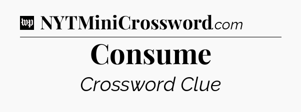 Consume Crossword Clue