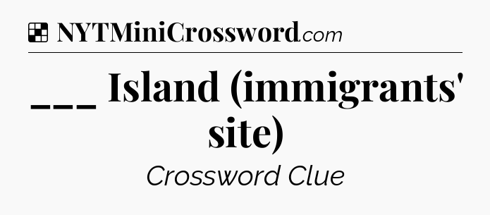 Solution: ___ Island (immigrants' site) - NYT Crossword