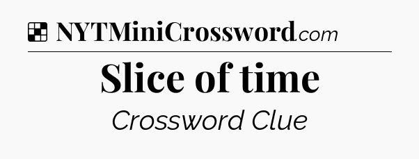 Solution: Slice of time - NYT Crossword