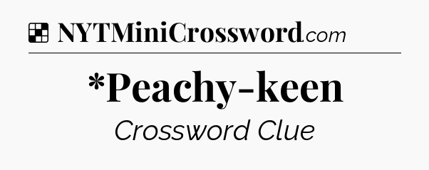 Solution: *Peachy-keen - NYT Crossword