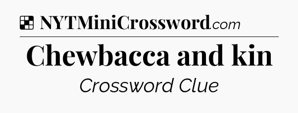 Solution: Chewbacca and kin - NYT Crossword