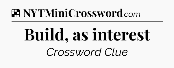 Solution: Build, as interest - NYT Crossword