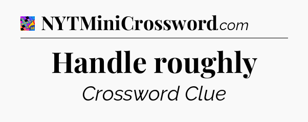 Handle roughly Crossword Clue