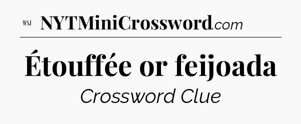 Étouffée or feijoada - WSJ Crossword