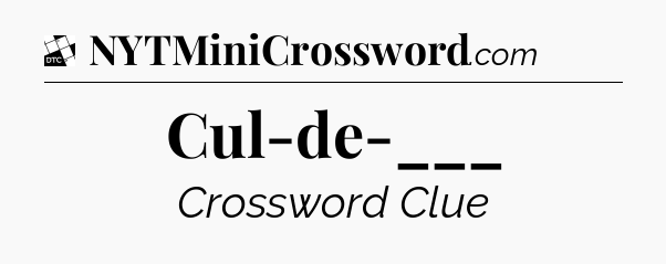Cul-de-___ - Daily Themed Mini Crossword