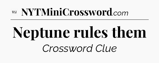Neptune rules them - WSJ Crossword
