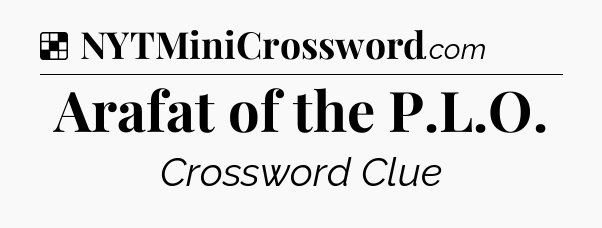 Solution: Arafat of the P.L.O - NYT Crossword