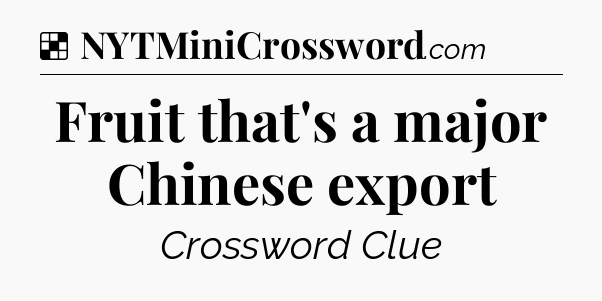 Solution: Fruit that's a major Chinese export - NYT Crossword