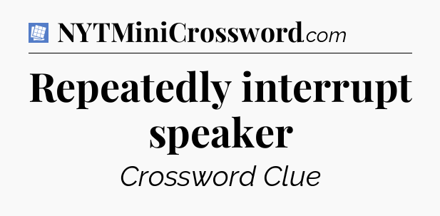 Repeatedly interrupt speaker Puzzle Page Crossword Clue