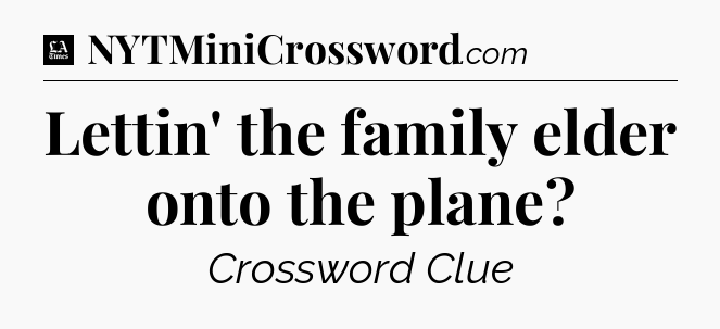 Lettin' the family elder onto the plane - LA Times Crossword
