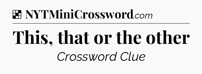 Solution: This, that or the other - NYT Crossword