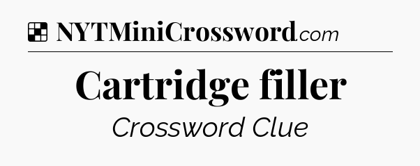 Solution: Cartridge filler - NYT Crossword