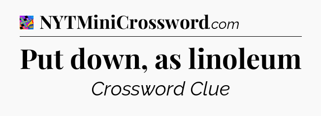Put down, as linoleum Crossword Clue