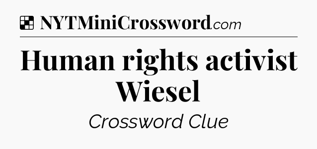 Solution: Human rights activist Wiesel - NYT Crossword