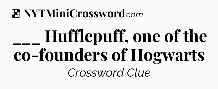 Solution: ___ Hufflepuff, one of the co-founders of Hogwarts - NYT Crossword