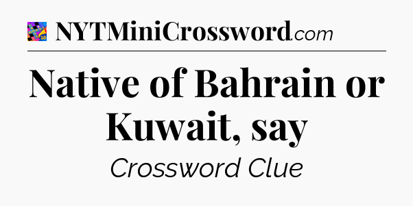 Native of Bahrain or Kuwait, say Crossword Clue