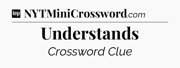 Understands Crossword Clue
