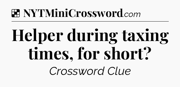 Solution: Helper during taxing times, for short - NYT Crossword