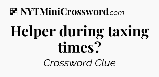 Solution: Helper during taxing times - NYT Crossword