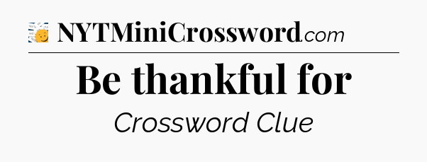 Be thankful for - 7 Little Words