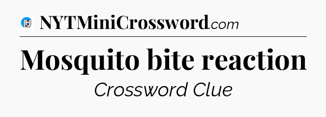 Mosquito bite reaction Crossword Clue